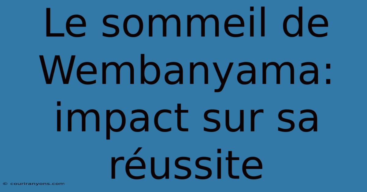 Le Sommeil De Wembanyama:  Impact Sur Sa Réussite