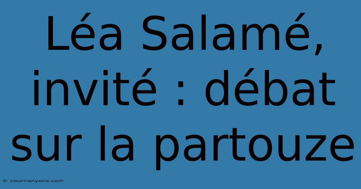 Léa Salamé, Invité : Débat Sur La Partouze