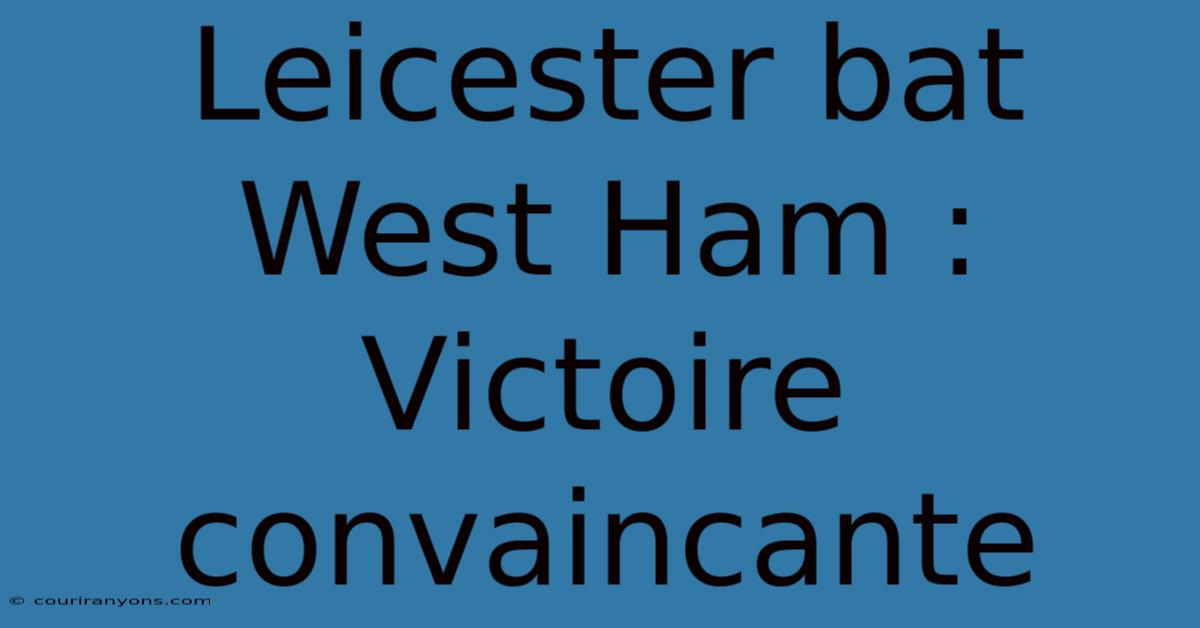 Leicester Bat West Ham : Victoire Convaincante