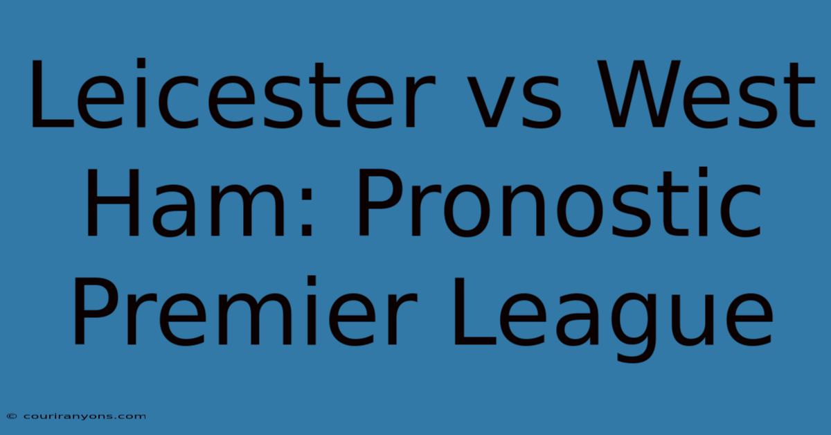 Leicester Vs West Ham: Pronostic Premier League