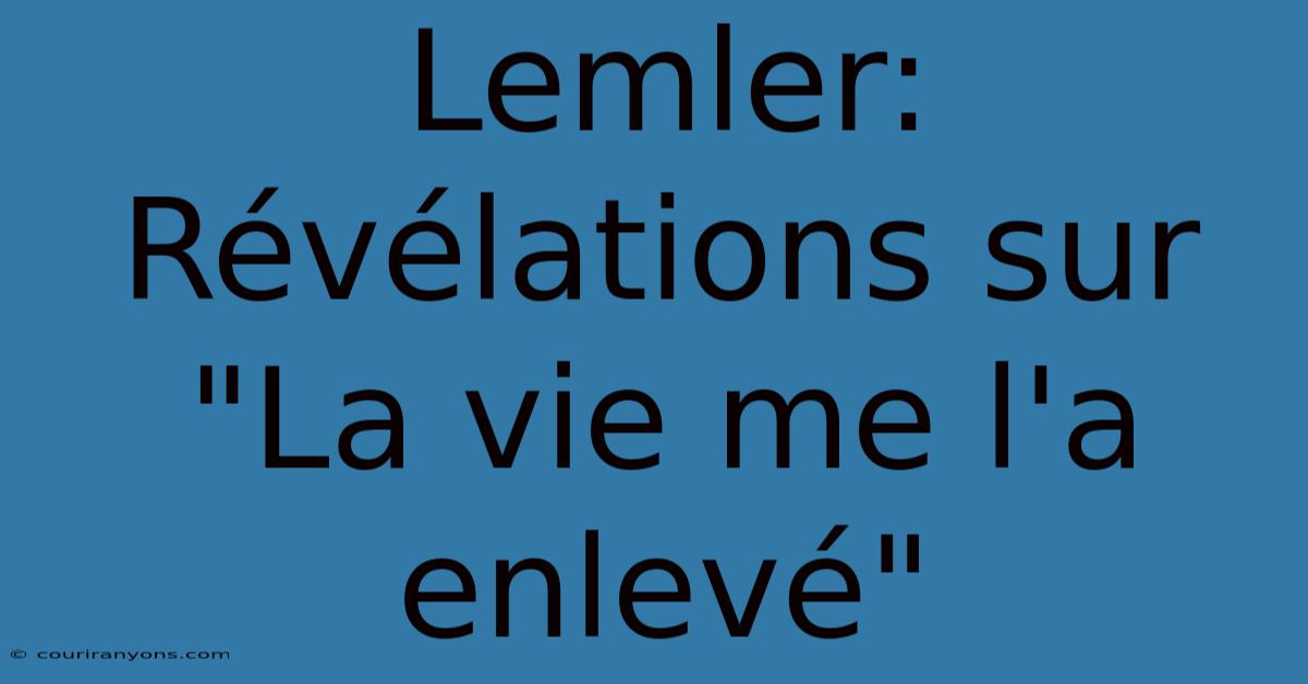 Lemler: Révélations Sur 