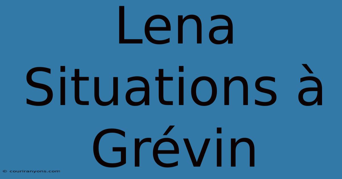 Lena Situations À Grévin