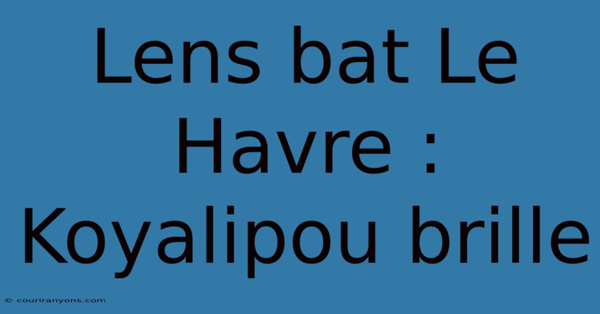 Lens Bat Le Havre : Koyalipou Brille