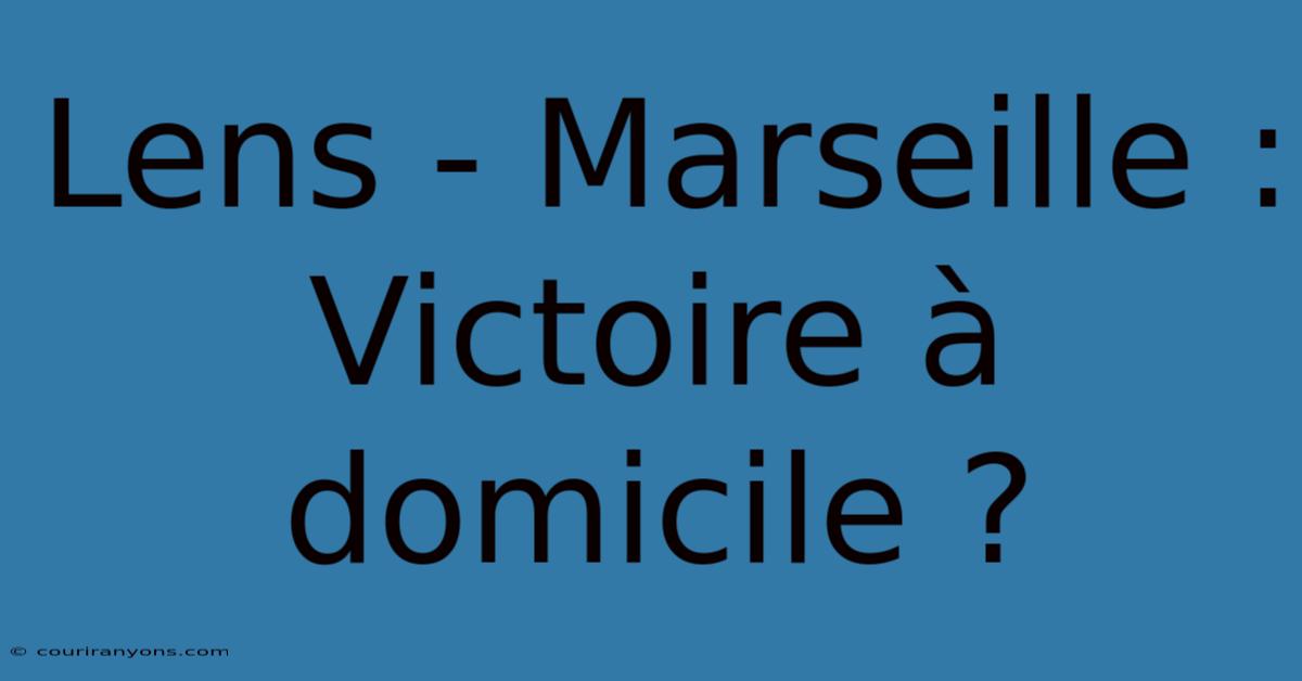 Lens - Marseille : Victoire À Domicile ?