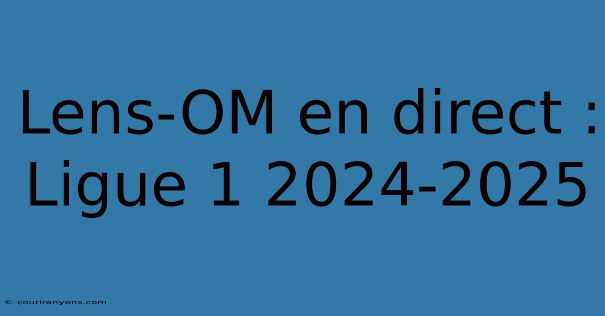 Lens-OM En Direct : Ligue 1 2024-2025