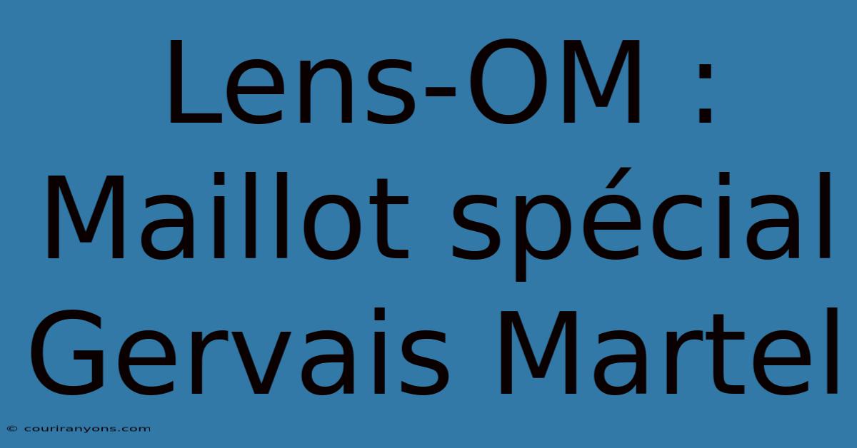 Lens-OM : Maillot Spécial Gervais Martel