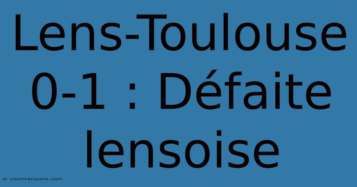 Lens-Toulouse 0-1 : Défaite Lensoise