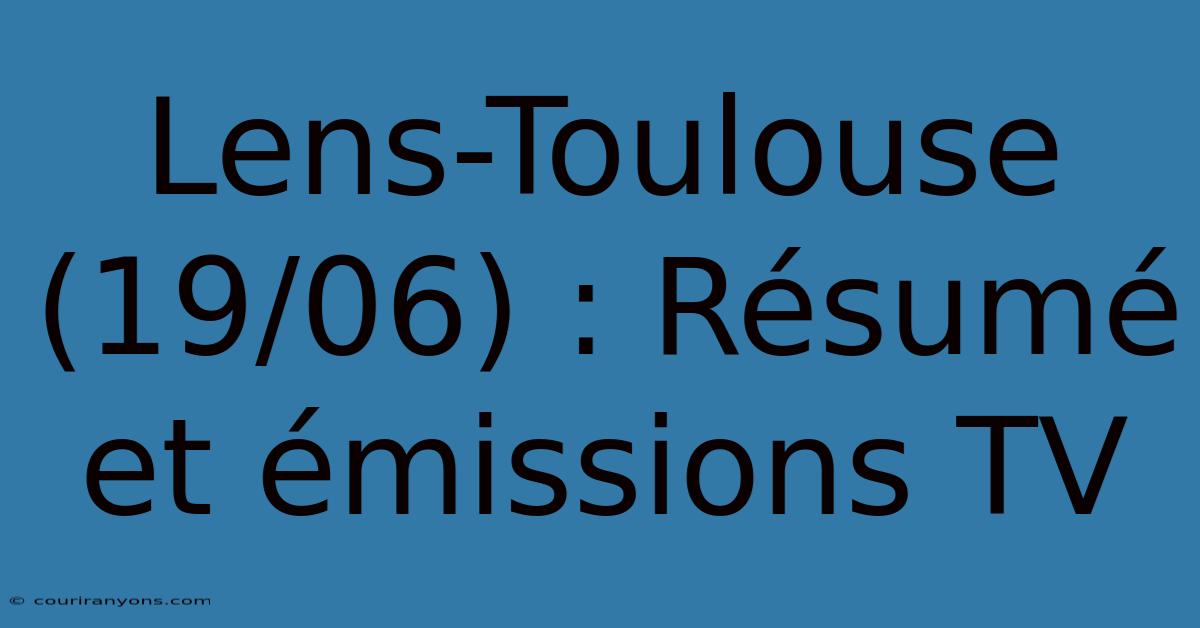 Lens-Toulouse (19/06) : Résumé Et Émissions TV