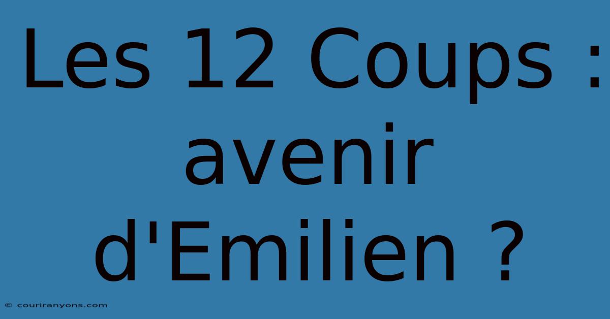 Les 12 Coups : Avenir D'Emilien ?