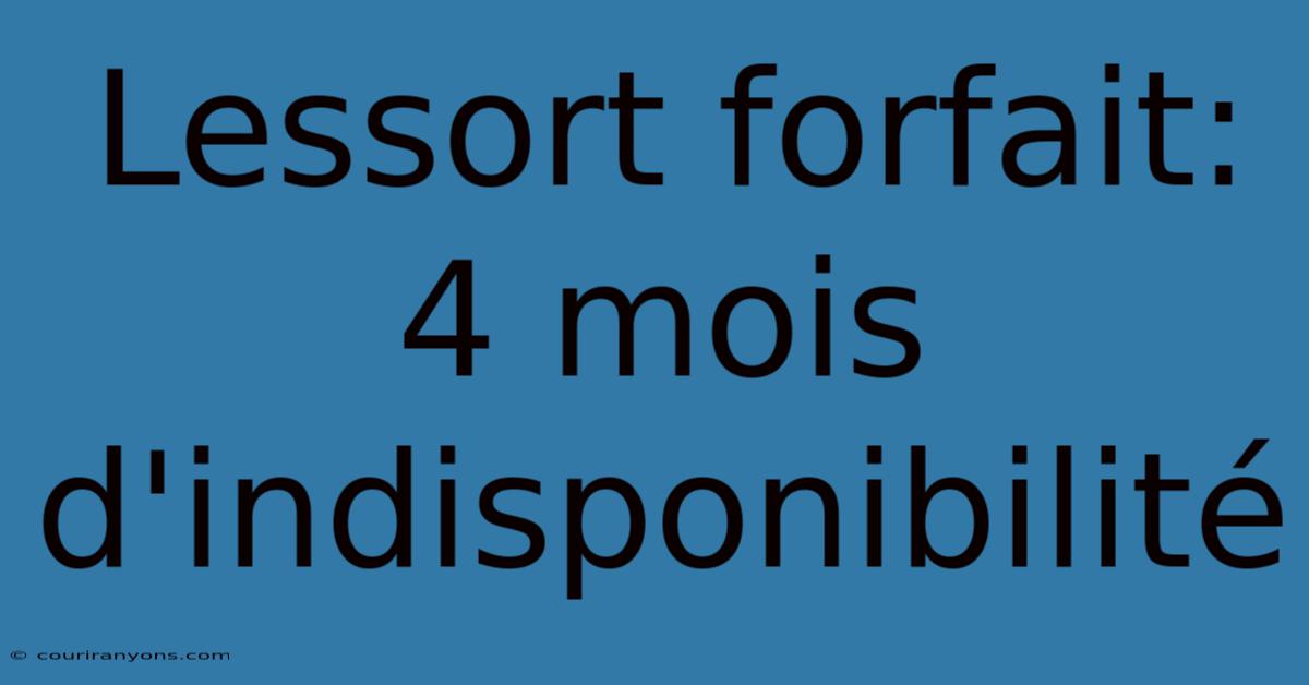 Lessort Forfait: 4 Mois D'indisponibilité