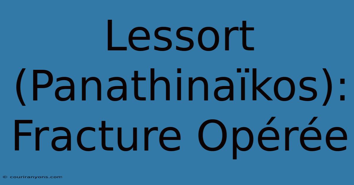 Lessort (Panathinaïkos): Fracture Opérée