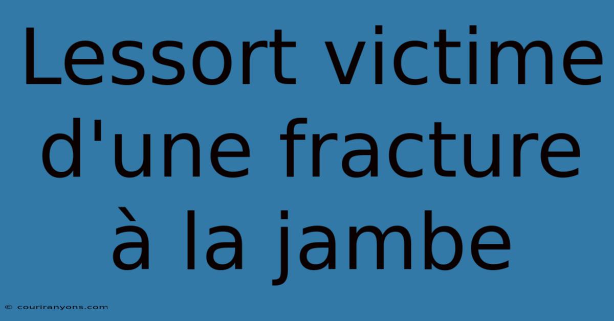 Lessort Victime D'une Fracture À La Jambe