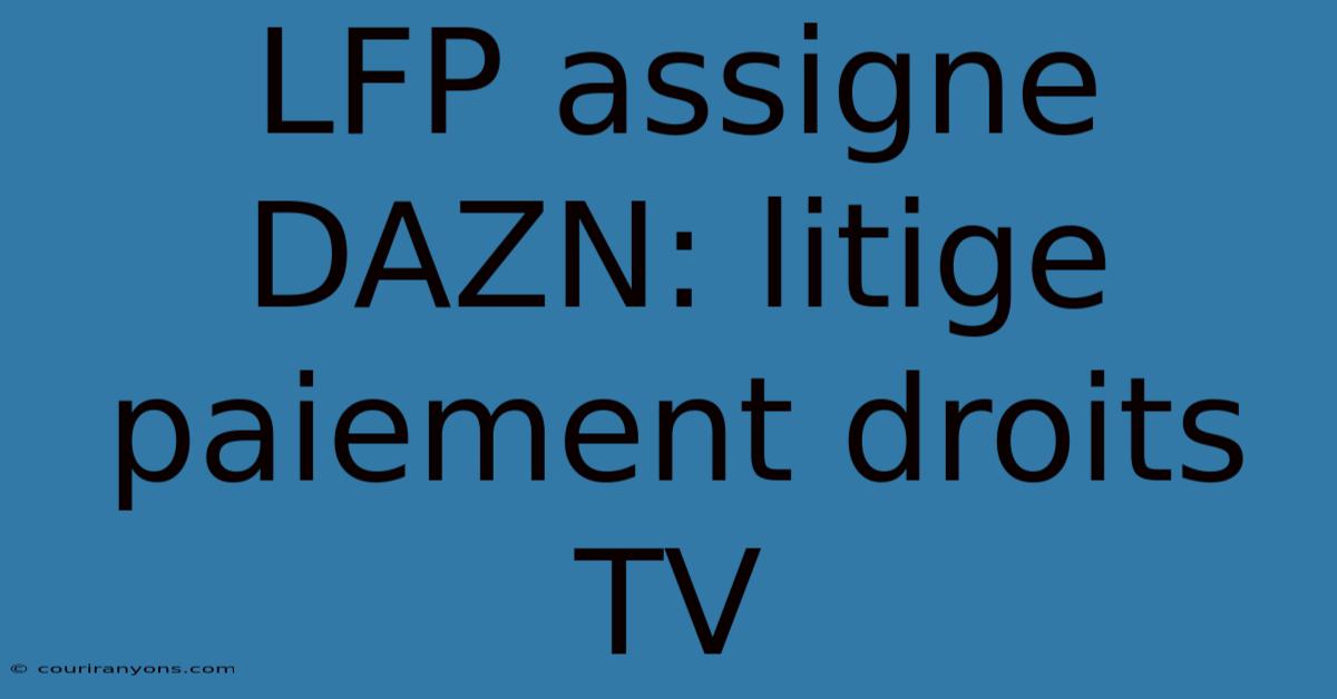 LFP Assigne DAZN: Litige Paiement Droits TV