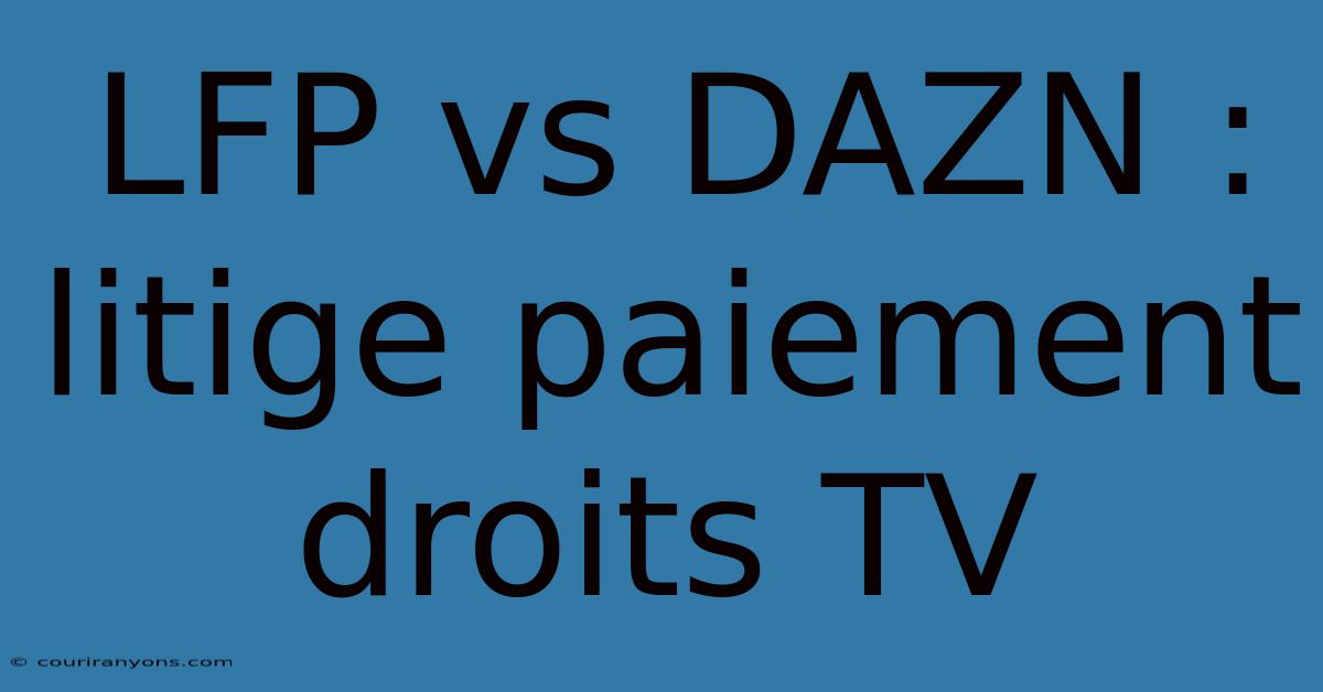 LFP Vs DAZN : Litige Paiement Droits TV