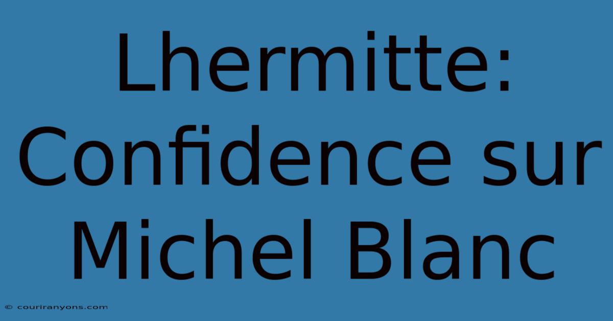 Lhermitte: Confidence Sur Michel Blanc