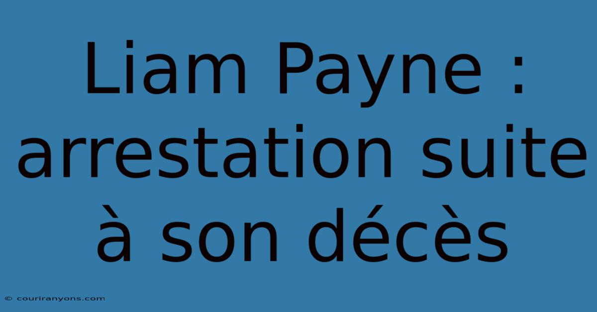 Liam Payne : Arrestation Suite À Son Décès