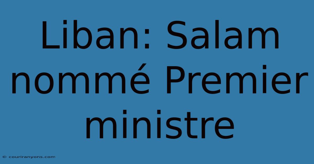 Liban: Salam Nommé Premier Ministre