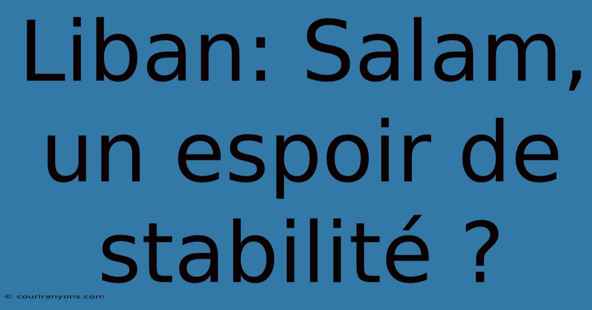 Liban: Salam, Un Espoir De Stabilité ?