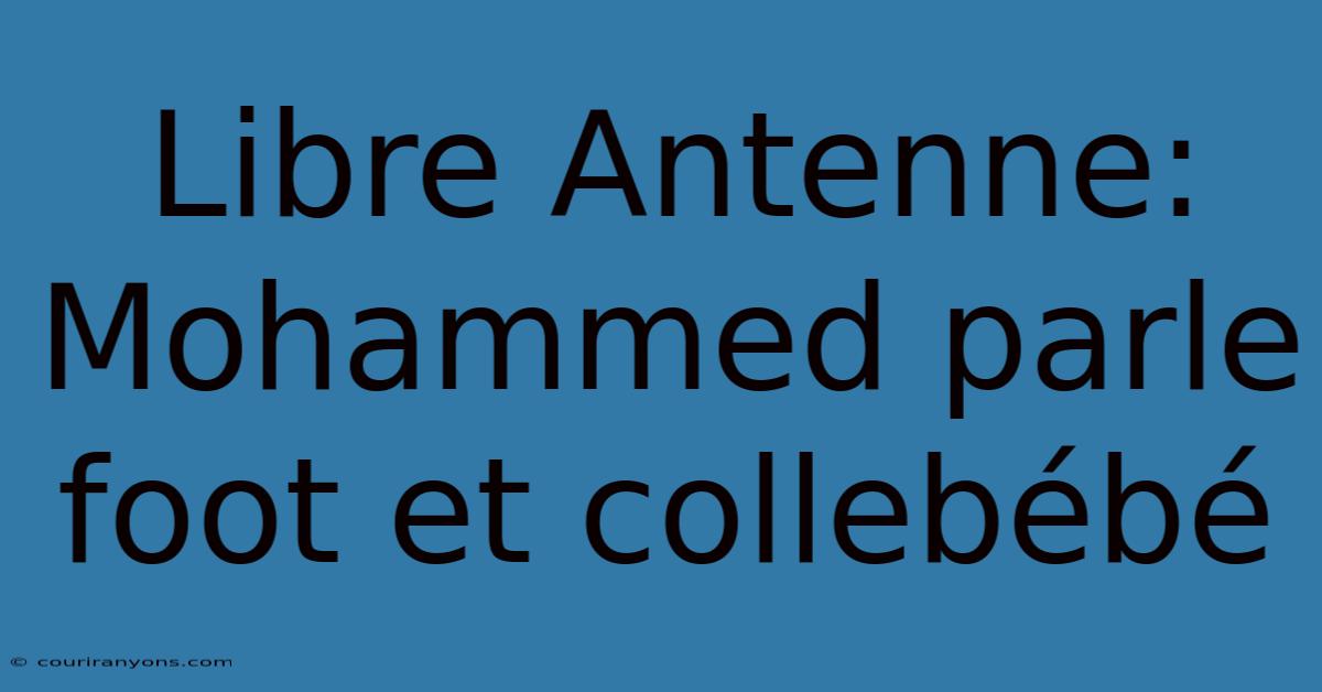 Libre Antenne: Mohammed Parle Foot Et Collebébé