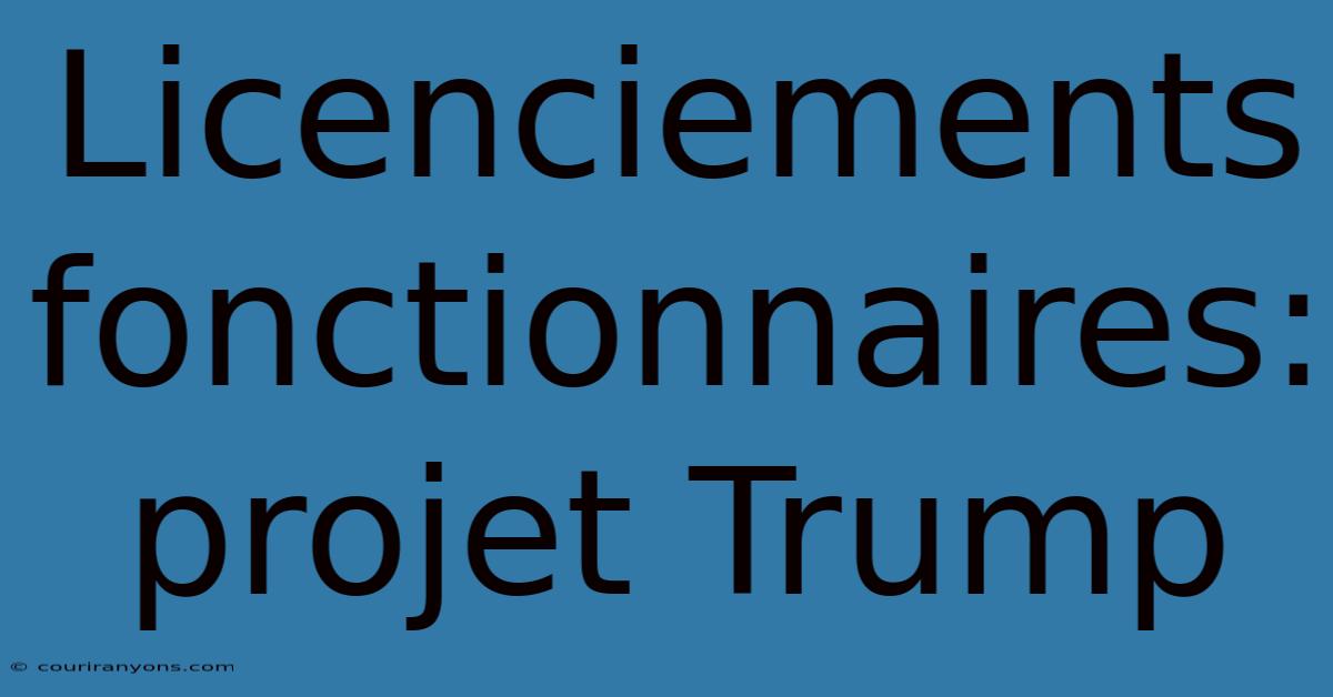 Licenciements Fonctionnaires: Projet Trump