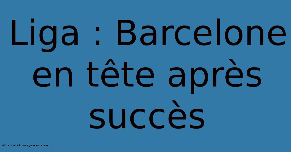 Liga : Barcelone En Tête Après Succès