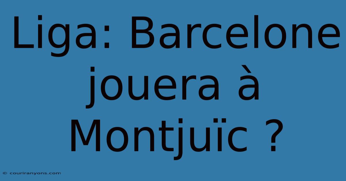 Liga: Barcelone Jouera À Montjuïc ?