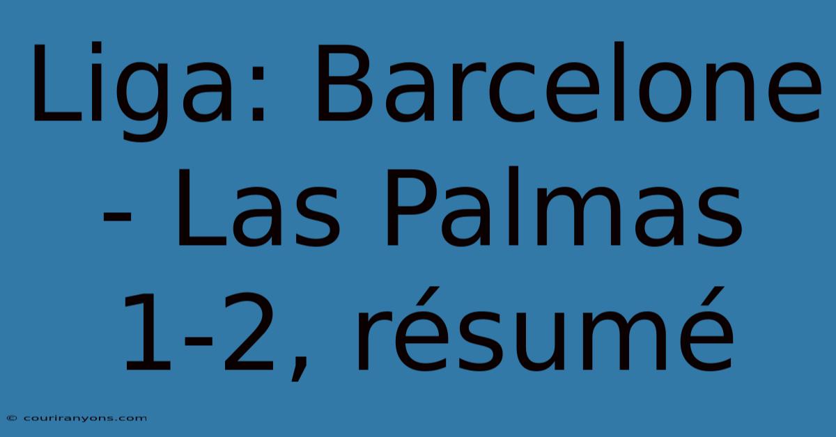 Liga: Barcelone - Las Palmas 1-2, Résumé