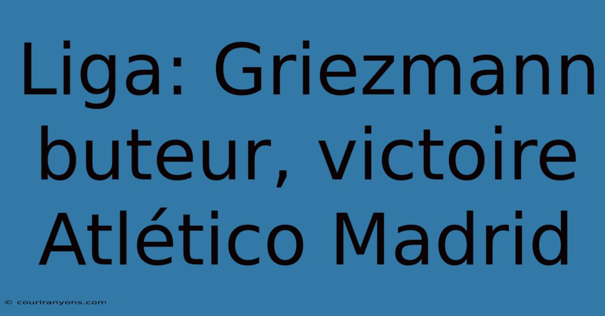 Liga: Griezmann Buteur, Victoire Atlético Madrid