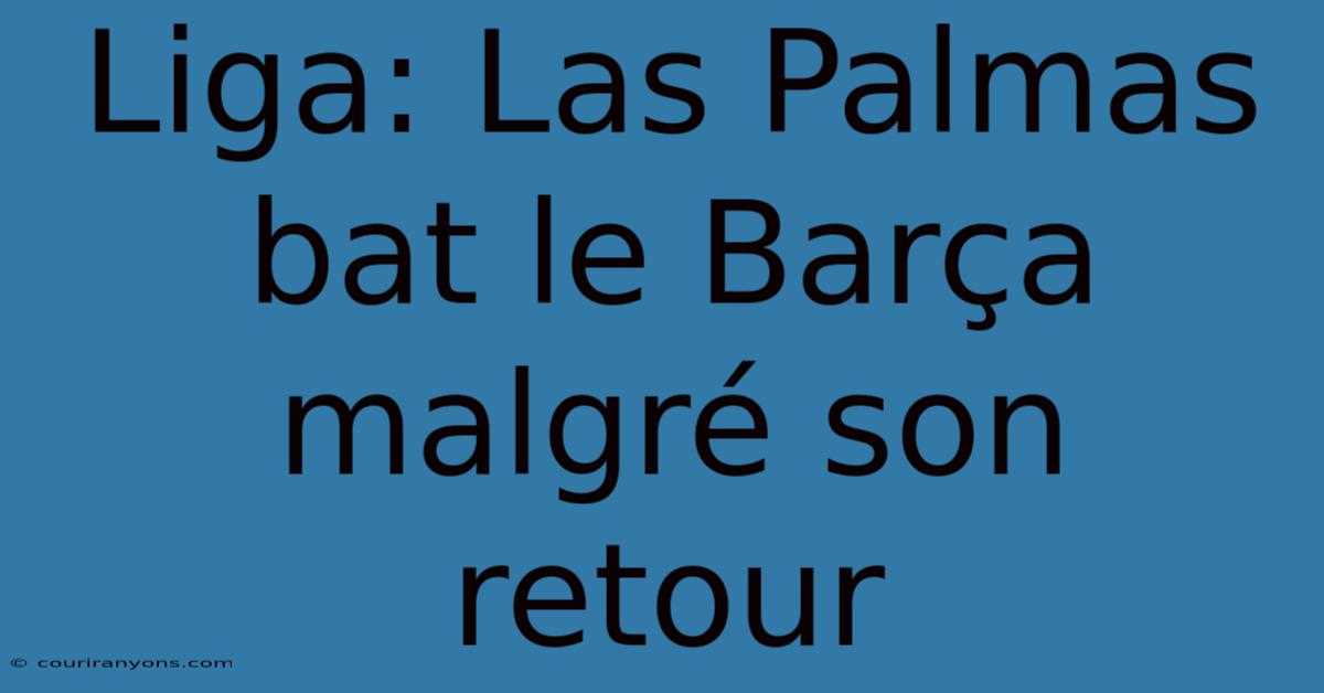 Liga: Las Palmas Bat Le Barça Malgré Son Retour