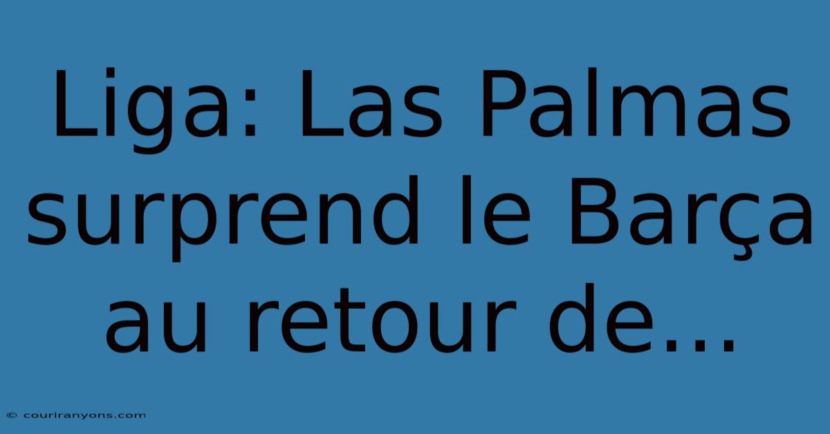 Liga: Las Palmas Surprend Le Barça Au Retour De...