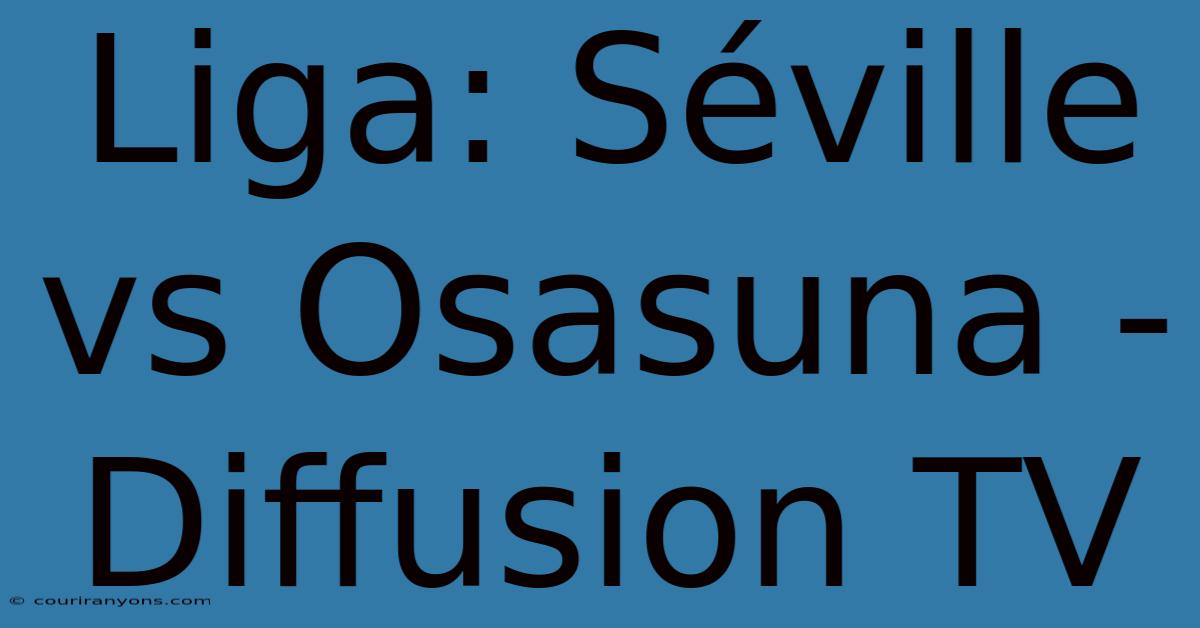 Liga: Séville Vs Osasuna - Diffusion TV