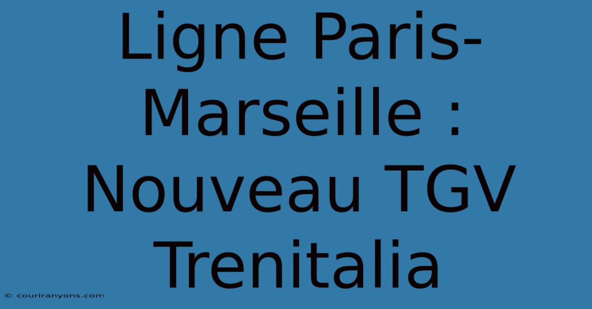 Ligne Paris-Marseille : Nouveau TGV Trenitalia