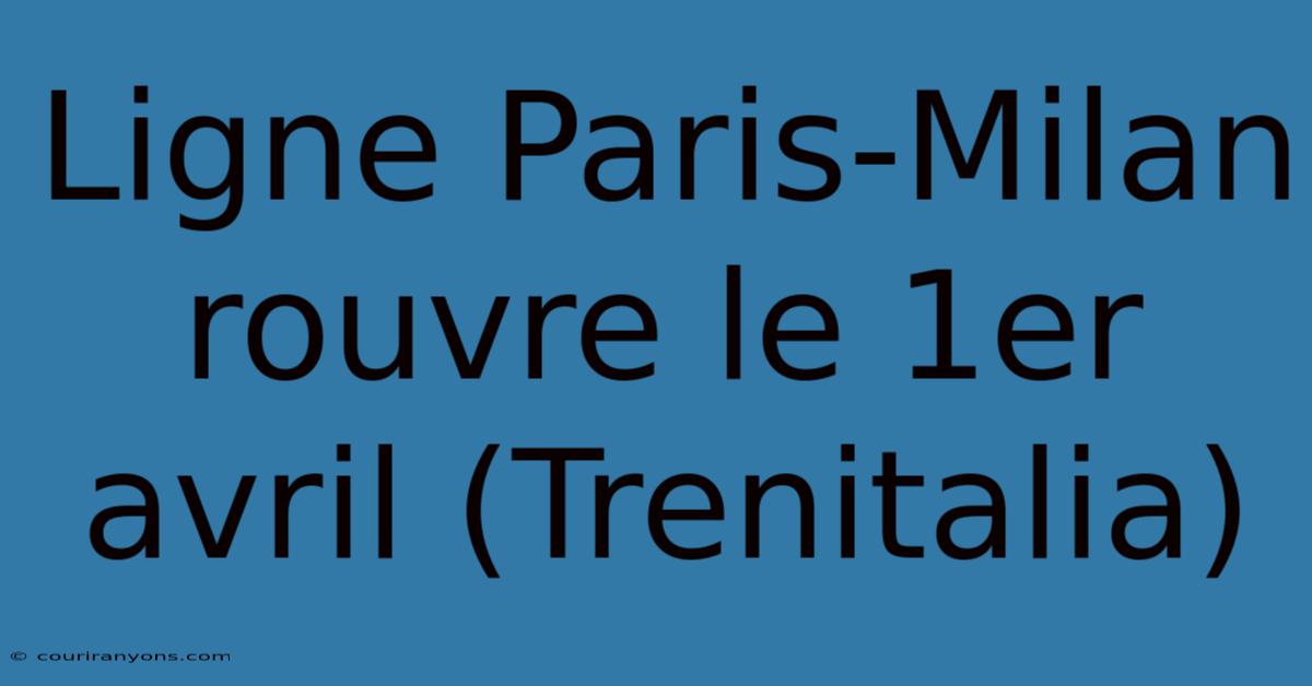 Ligne Paris-Milan Rouvre Le 1er Avril (Trenitalia)