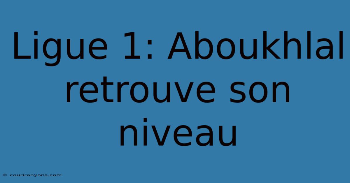 Ligue 1: Aboukhlal Retrouve Son Niveau