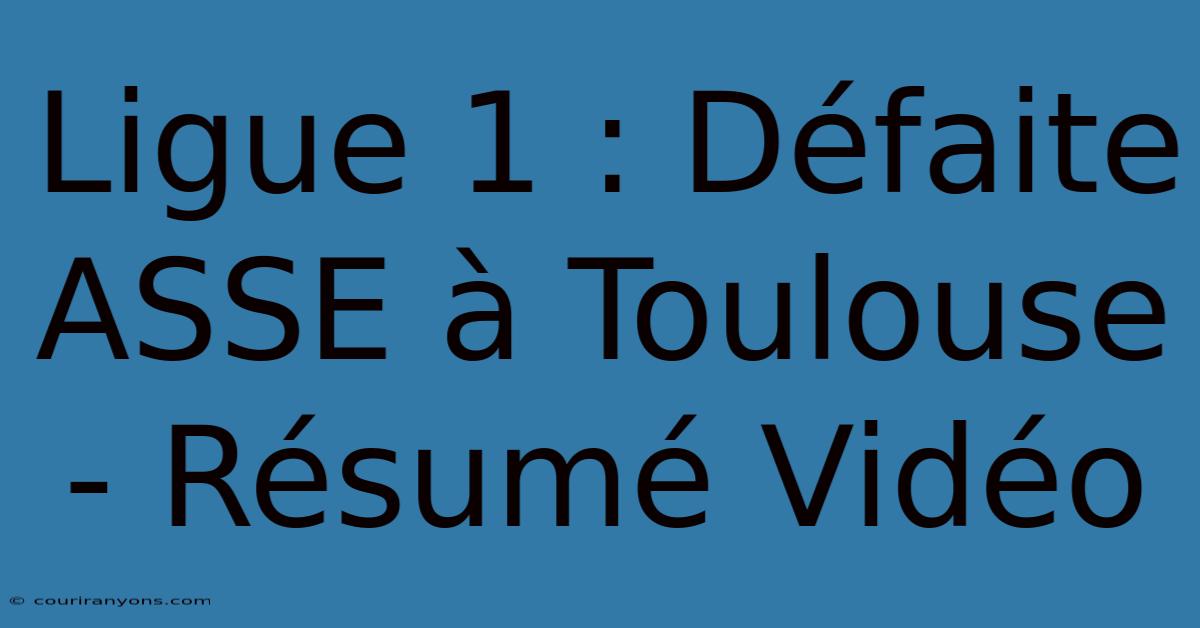 Ligue 1 : Défaite ASSE À Toulouse - Résumé Vidéo