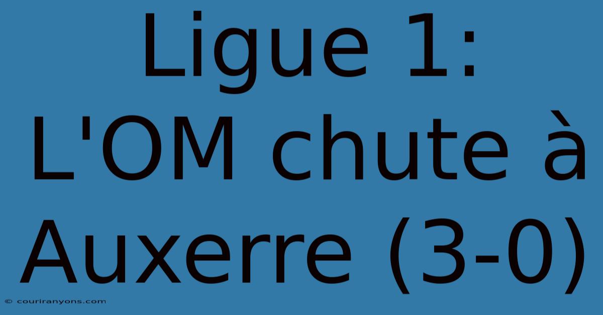 Ligue 1: L'OM Chute À Auxerre (3-0)