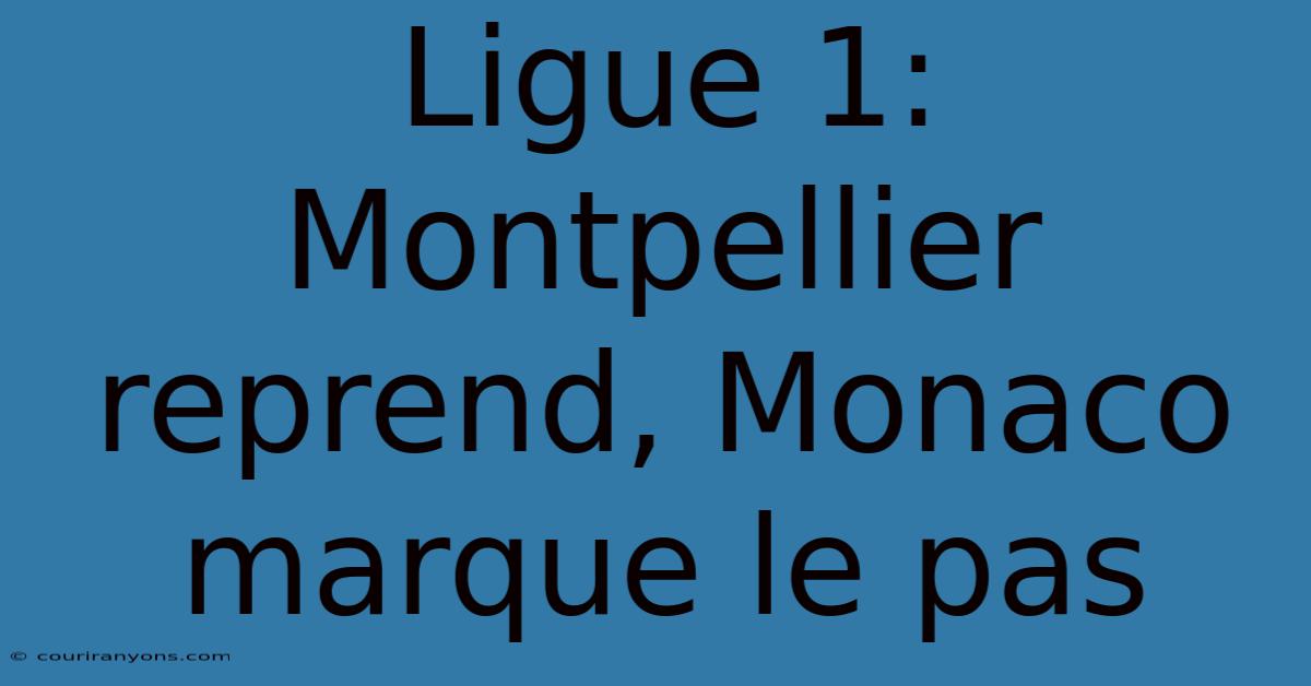 Ligue 1:  Montpellier Reprend, Monaco Marque Le Pas