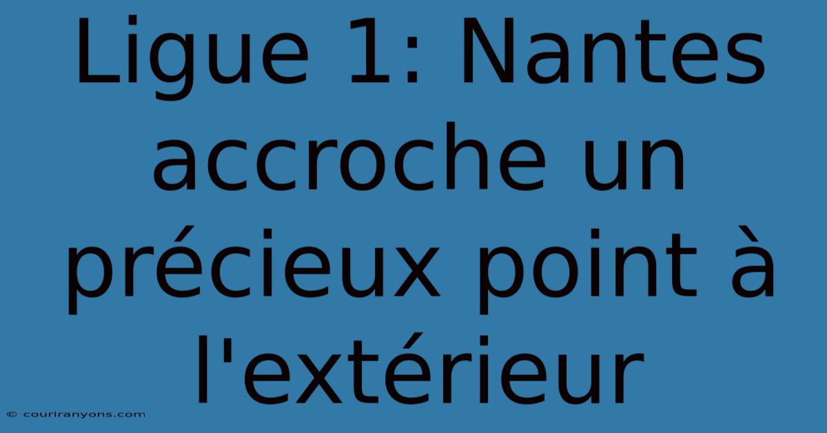 Ligue 1: Nantes Accroche Un Précieux Point À L'extérieur