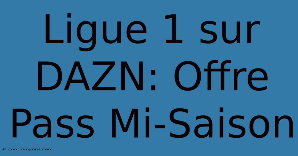 Ligue 1 Sur DAZN: Offre Pass Mi-Saison