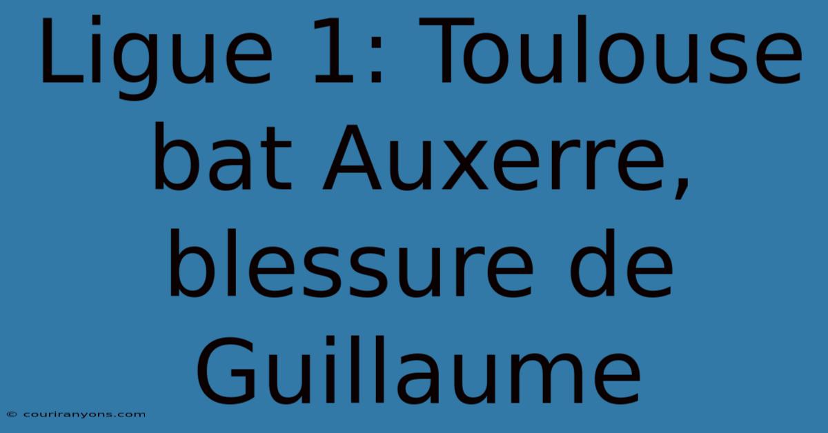 Ligue 1: Toulouse Bat Auxerre, Blessure De Guillaume