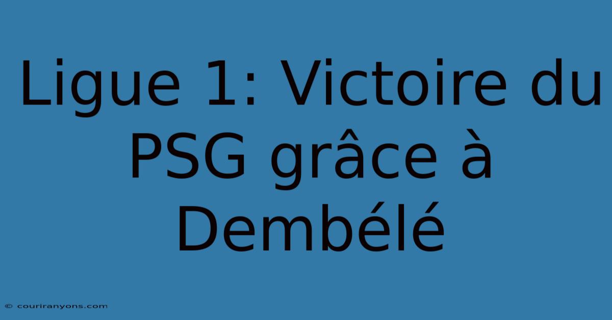 Ligue 1: Victoire Du PSG Grâce À Dembélé