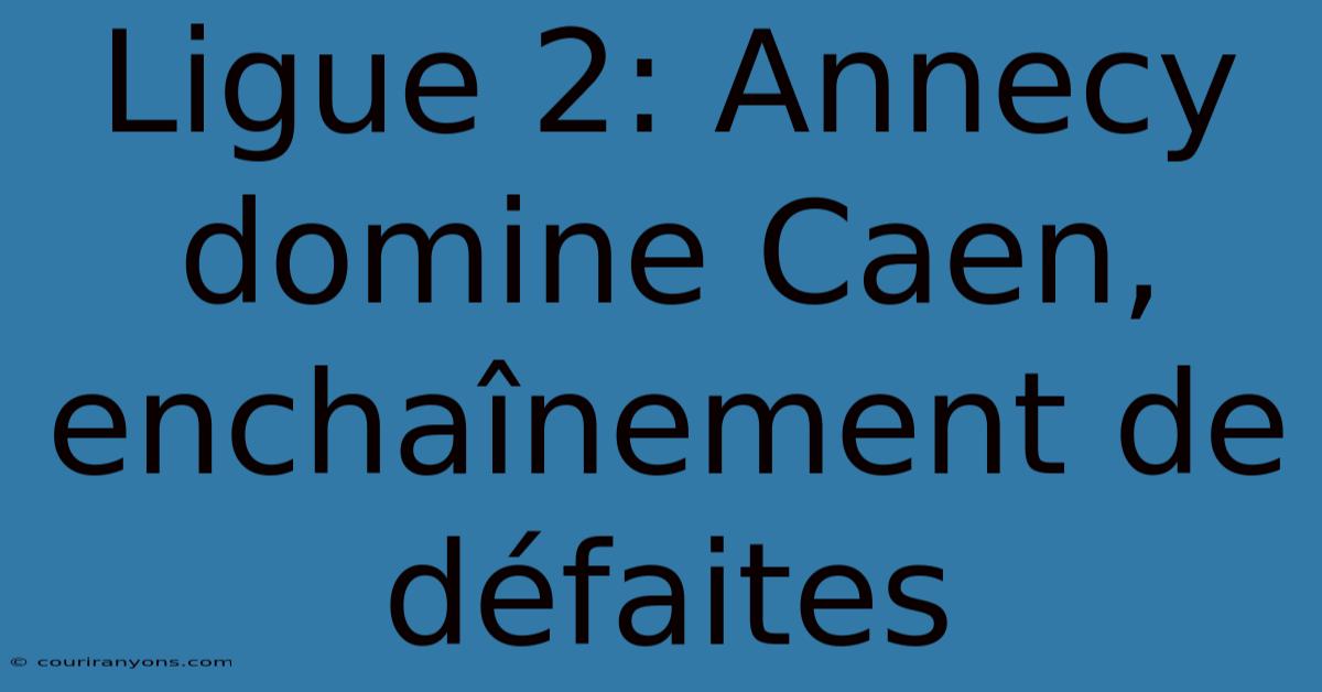 Ligue 2: Annecy Domine Caen, Enchaînement De Défaites