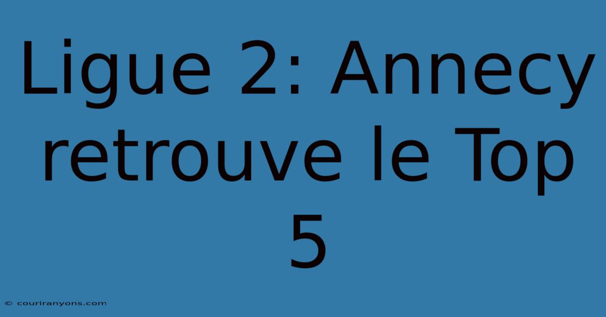 Ligue 2: Annecy Retrouve Le Top 5