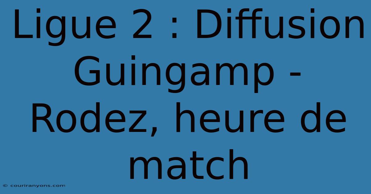 Ligue 2 : Diffusion Guingamp - Rodez, Heure De Match