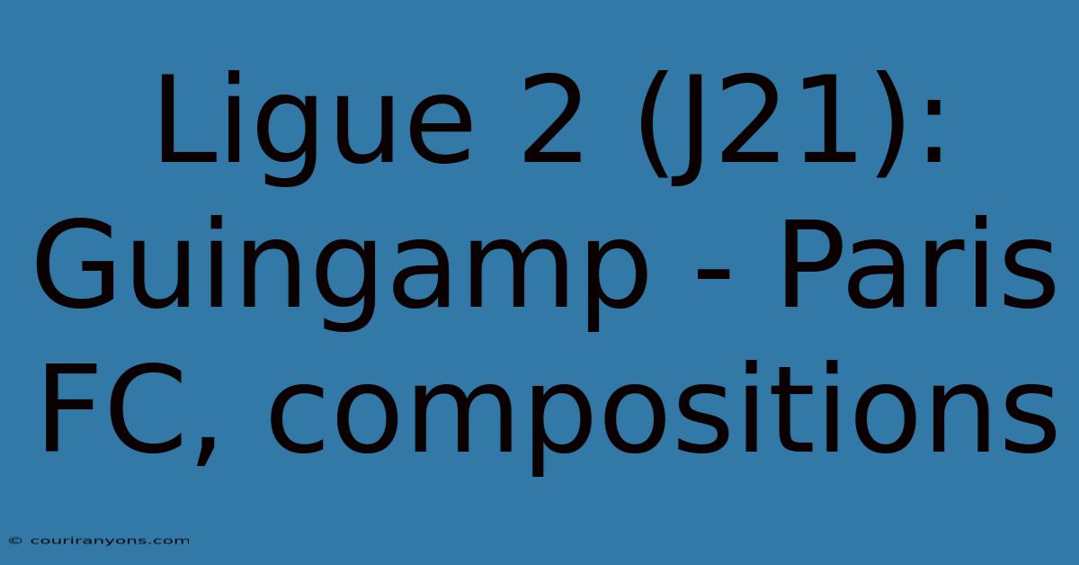 Ligue 2 (J21): Guingamp - Paris FC, Compositions
