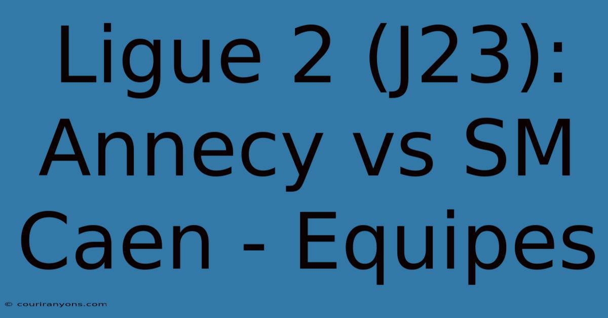 Ligue 2 (J23): Annecy Vs SM Caen - Equipes