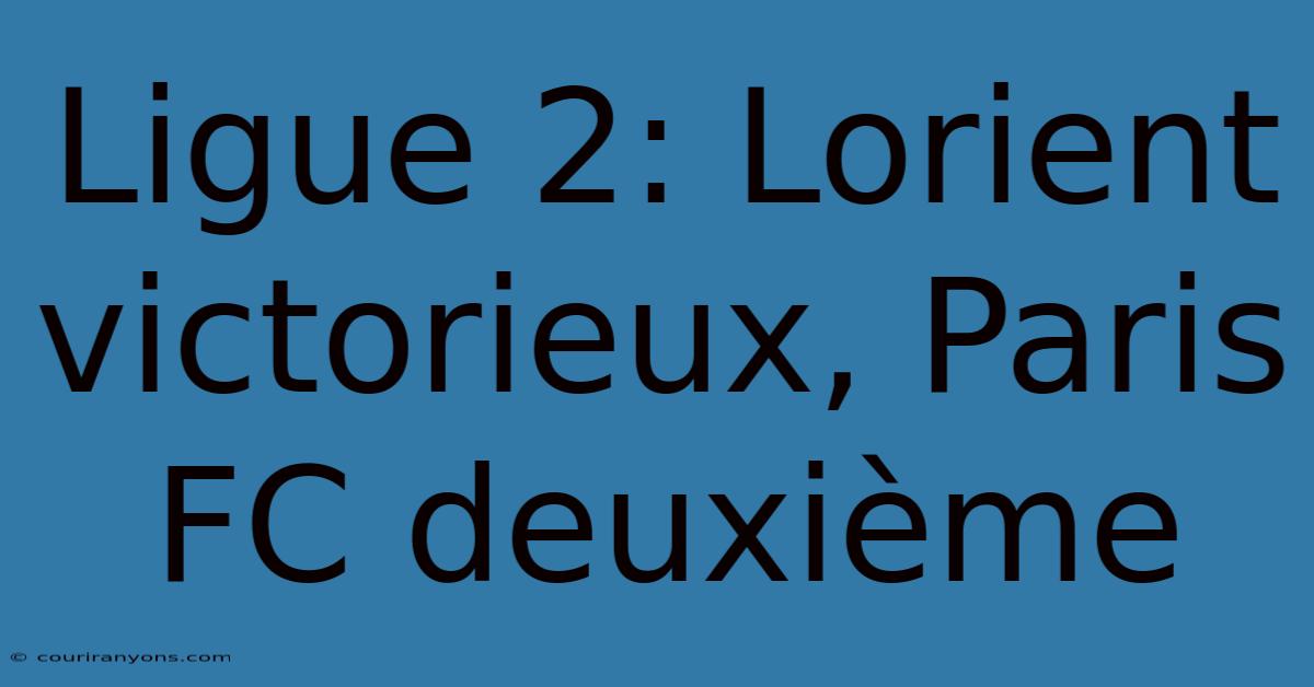 Ligue 2: Lorient Victorieux, Paris FC Deuxième