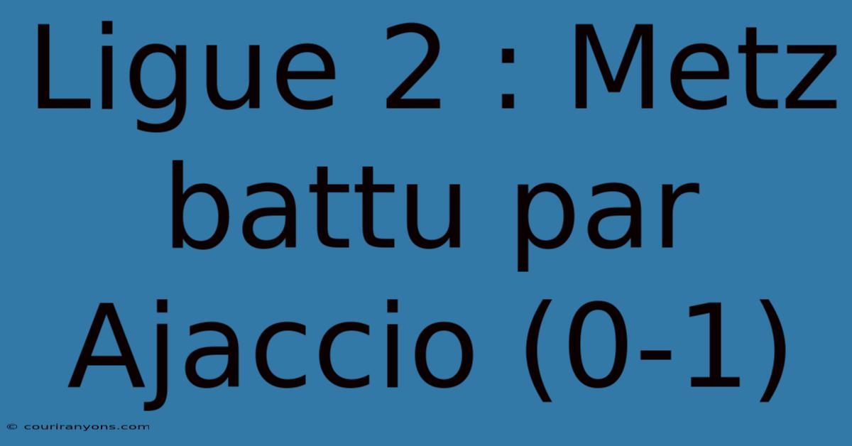 Ligue 2 : Metz Battu Par Ajaccio (0-1)