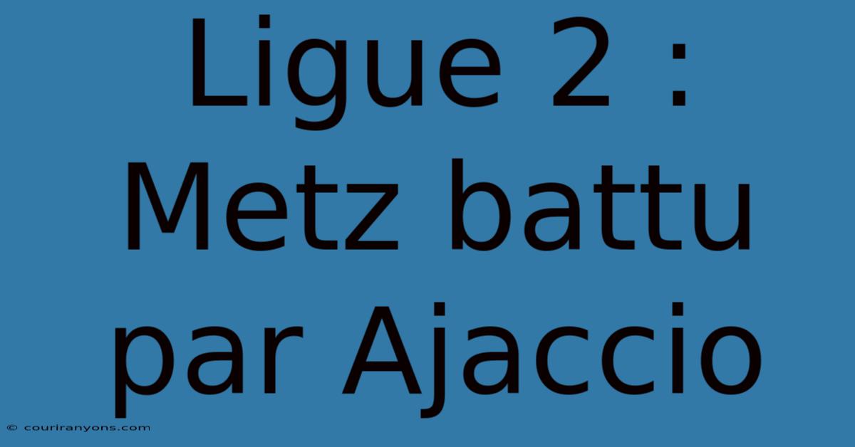 Ligue 2 : Metz Battu Par Ajaccio