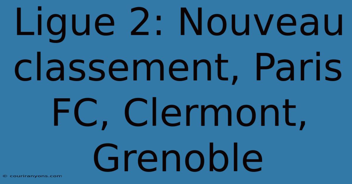 Ligue 2: Nouveau Classement, Paris FC, Clermont, Grenoble